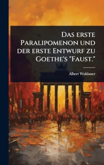 Das erste Paralipomenon und der erste Entwurf zu Goethe's "Faust."