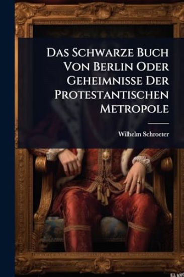 Das Schwarze Buch Von Berlin Oder Geheimnisse Der Protestantischen Metropole