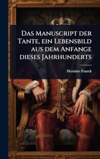 Das Manuscript der Tante, ein Lebensbild aus dem Anfange dieses Jahrhunderts