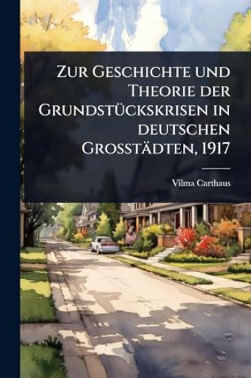 Zur Geschichte und Theorie der GrundstÃ1/4ckskrisen in deutschen Grosstädten, 1917