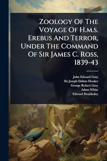 Zoology Of The Voyage Of H.m.s. Erebus And Terror, Under The Command Of Sir James C. Ross, 1839-43