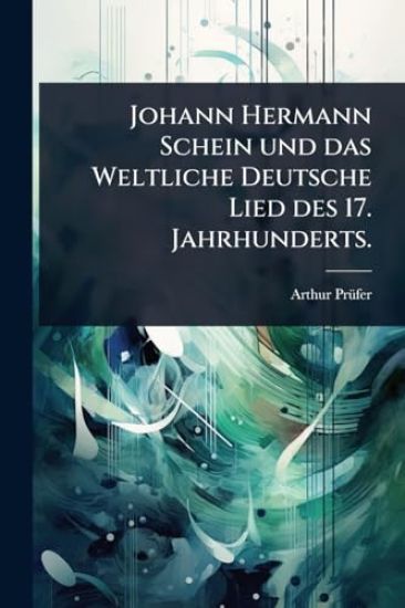Johann Hermann Schein und das Weltliche Deutsche Lied des 17. Jahrhunderts.