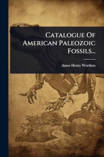 Catalogue Of American Paleozoic Fossils...