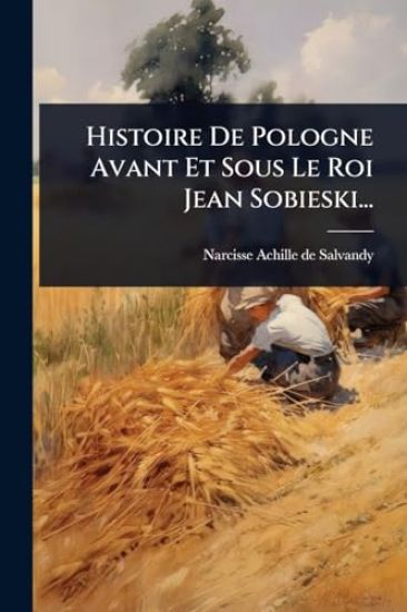 Histoire De Pologne Avant Et Sous Le Roi Jean Sobieski...