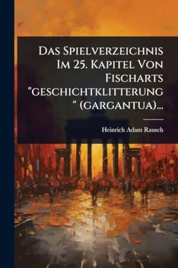 Das Spielverzeichnis Im 25. Kapitel Von Fischarts "geschichtklitterung" (gargantua)...