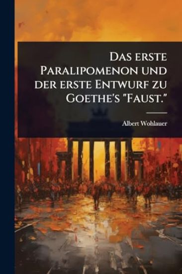 Das erste Paralipomenon und der erste Entwurf zu Goethe's "Faust."