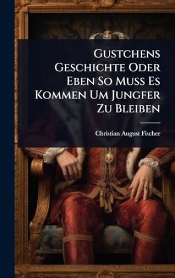 Gustchens Geschichte Oder Eben So Muss Es Kommen Um Jungfer Zu Bleiben