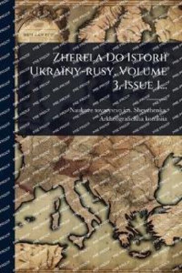 Zherela Do Istoriï Ukraïny-rusy, Volume 3, Issue 1...