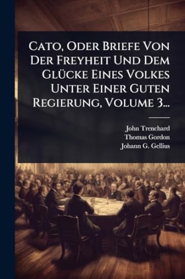 Cato, Oder Briefe Von Der Freyheit Und Dem GlÃ1/4cke Eines Volkes Unter Einer Guten Regierung, Volume 3...