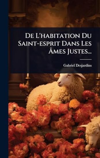 De L'habitation Du Saint-esprit Dans Les Ã?mes Justes...