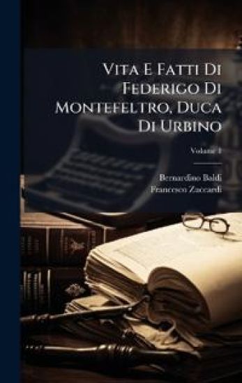 Vita E Fatti Di Federigo Di Montefeltro, Duca Di Urbino