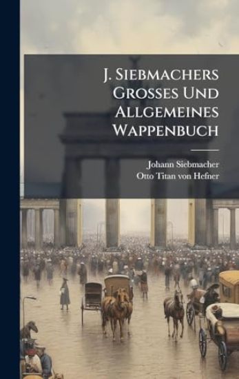 J. Siebmachers Grosses Und Allgemeines Wappenbuch
