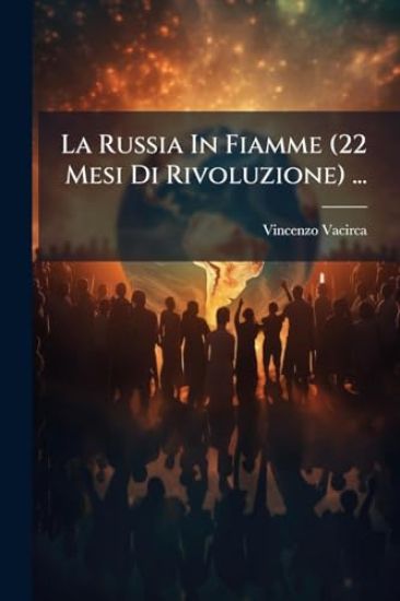 La Russia In Fiamme (22 Mesi Di Rivoluzione) ...