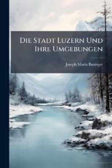 Die Stadt Luzern Und Ihre Umgebungen