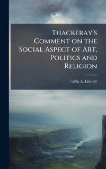 Thackerayâ?(TM)s Comment on the Social Aspect of Art, Politics and Religion