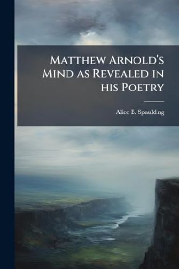 Matthew Arnoldâ?(TM)s Mind as Revealed in his Poetry