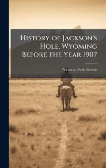 History of Jackson's Hole, Wyoming Before the Year 1907