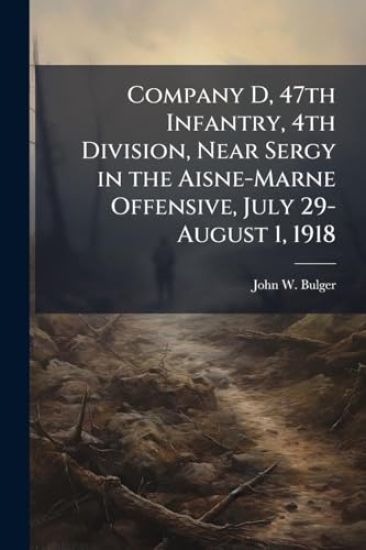 Company D, 47th Infantry, 4th Division, Near Sergy in the Aisne-Marne Offensive, July 29-August 1, 1918