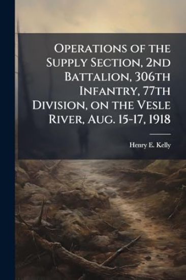Operations of the Supply Section, 2nd Battalion, 306th Infantry, 77th Division, on the Vesle River, Aug. 15-17, 1918