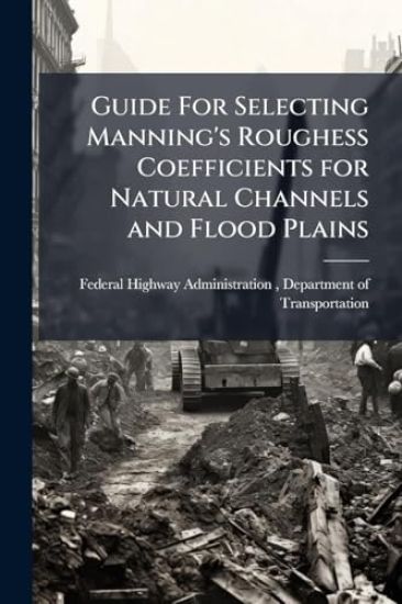 Guide For Selecting Manning's Roughess Coefficients for Natural Channels and Flood Plains