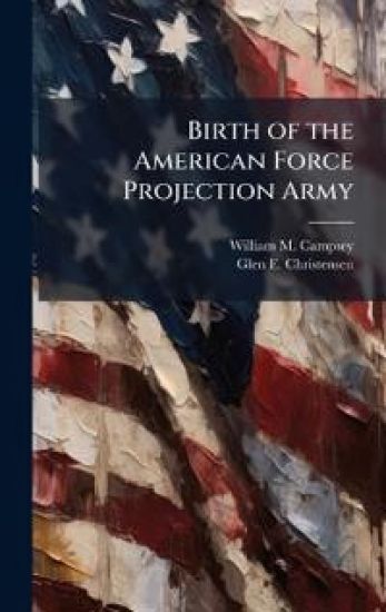 Birth of the American Force Projection Army