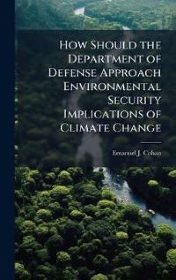 How Should the Department of Defense Approach Environmental Security Implications of Climate Change