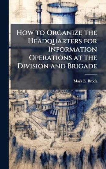 How to Organize the Headquarters for Information Operations at the Division and Brigade