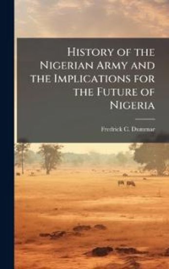 History of the Nigerian Army and the Implications for the Future of Nigeria