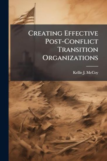 Creating Effective Post-Conflict Transition Organizations