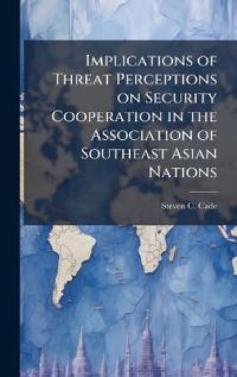 Implications of Threat Perceptions on Security Cooperation in the Association of Southeast Asian Nations