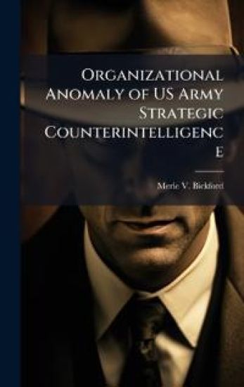 Organizational Anomaly of US Army Strategic Counterintelligence