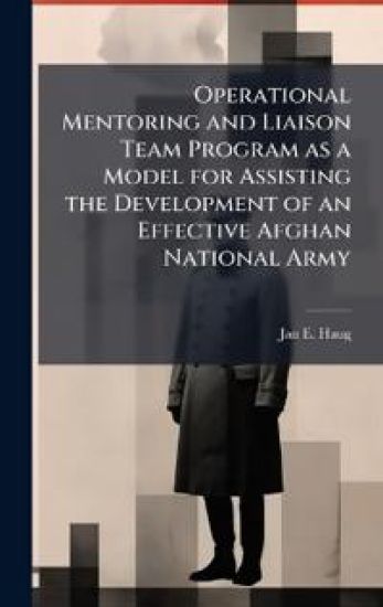 Operational Mentoring and Liaison Team Program as a Model for Assisting the Development of an Effective Afghan National Army