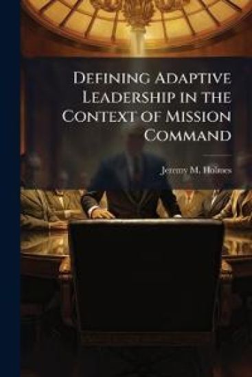 Defining Adaptive Leadership in the Context of Mission Command