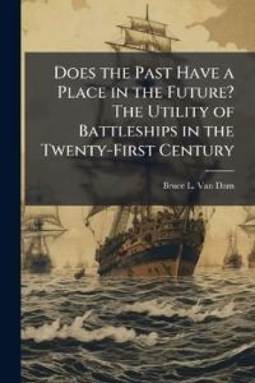 Does the Past Have a Place in the Future? The Utility of Battleships in the Twenty-First Century