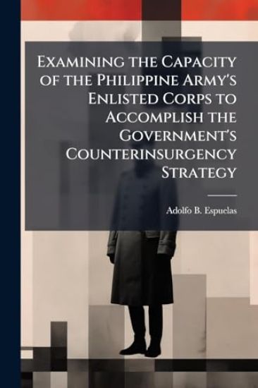 Examining the Capacity of the Philippine Army's Enlisted Corps to Accomplish the Government's Counterinsurgency Strategy