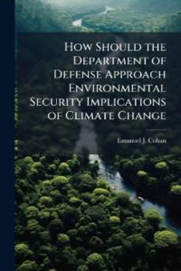 How Should the Department of Defense Approach Environmental Security Implications of Climate Change