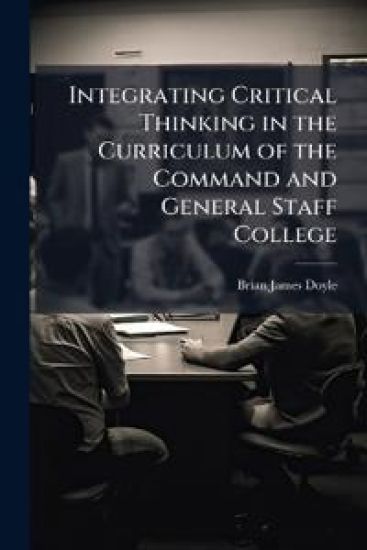 Integrating Critical Thinking in the Curriculum of the Command and General Staff College