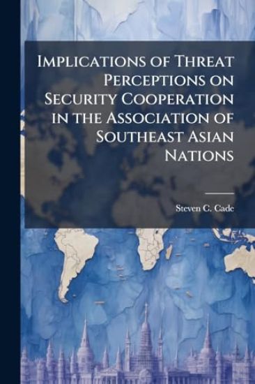 Implications of Threat Perceptions on Security Cooperation in the Association of Southeast Asian Nations