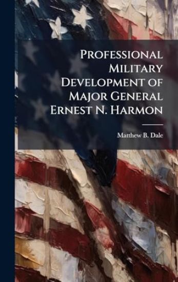 Professional Military Development of Major General Ernest N. Harmon