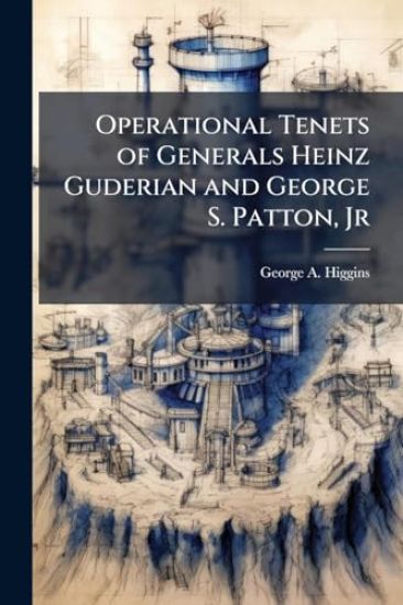 Operational Tenets of Generals Heinz Guderian and George S. Patton, Jr