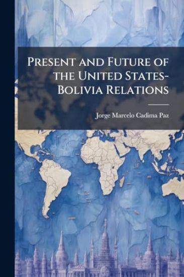 Present and Future of the United States-Bolivia Relations