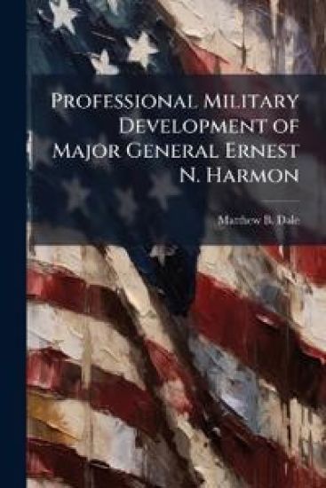 Professional Military Development of Major General Ernest N. Harmon