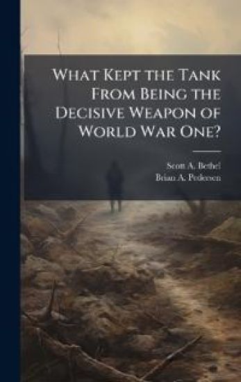 What Kept the Tank From Being the Decisive Weapon of World War One?