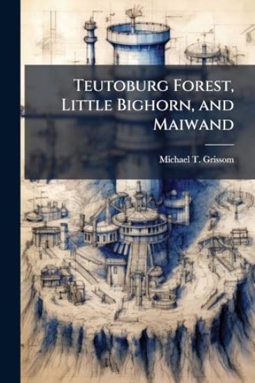 Teutoburg Forest, Little Bighorn, and Maiwand