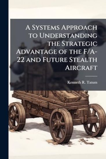 A Systems Approach to Understanding the Strategic Advantage of the F/A-22 and Future Stealth Aircraft