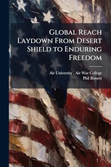 Global Reach Laydown From Desert Shield to Enduring Freedom
