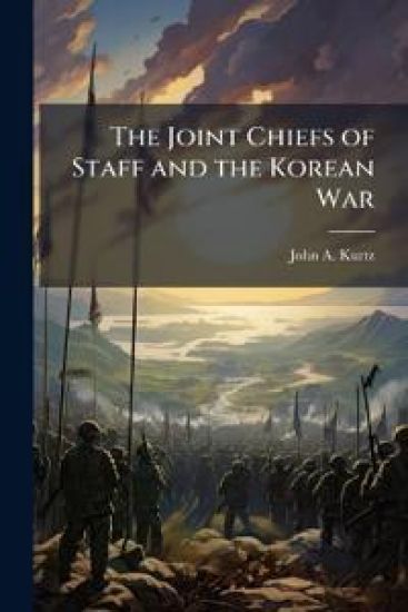 The Joint Chiefs of Staff and the Korean War