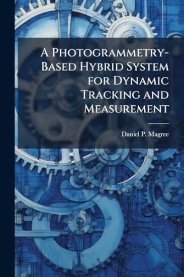 A Photogrammetry-Based Hybrid System for Dynamic Tracking and Measurement