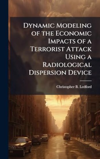 Dynamic Modeling of the Economic Impacts of a Terrorist Attack Using a Radiological Dispersion Device