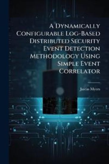A Dynamically Configurable Log-Based Distributed Security Event Detection Methodology Using Simple Event Correlator